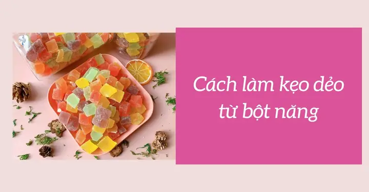Cách Làm Kẹo Dẻo Từ Bột Năng Cho Bé Thơm Ngon, Lạ Miệng