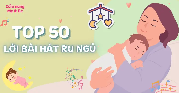 50 Lời Bài Hát Ru Con Ngủ Nhanh, Dễ Thuộc 3 Miền Được Mẹ Yêu Thích 50 Lời Bài Hát Ru Con Ngủ Nhanh, Dễ Thuộc 3 Miền Được Mẹ Yêu Thích