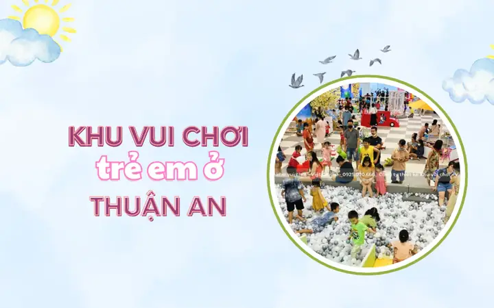 10+ Khu Vui Chơi Trẻ Em Thú Vị Nhất Ở Thuận An Bình Dương 10+ Khu Vui Chơi Trẻ Em Thú Vị Nhất Ở Thuận An Bình Dương