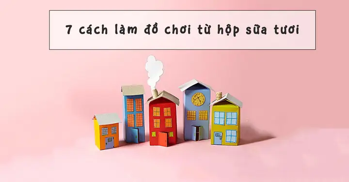 Cách Làm Đồ Chơi Từ Vỏ Hộp Sữa Tươi Siêu Hay Cho Bé Đơn Giản