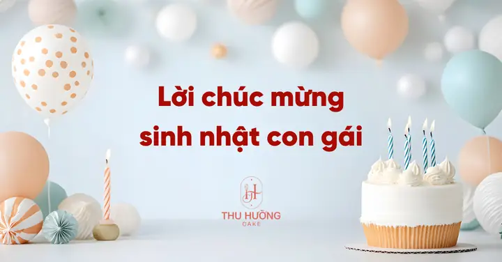 78+ Lời Chúc Mừng Sinh Nhật Con Gái Ý Nghĩa, Truyền Cảm Hứng
