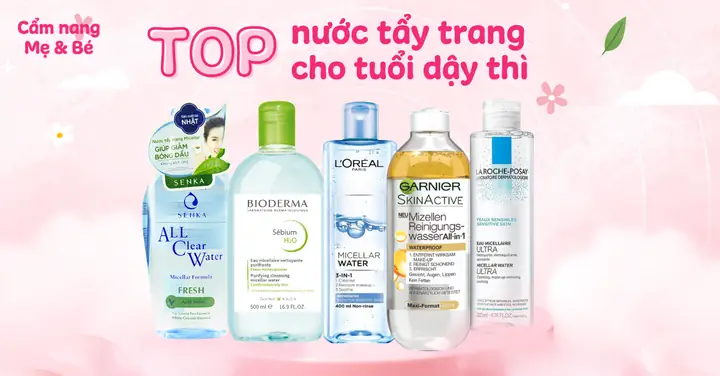 Top 9 Nước Tẩy Trang Cho Tuổi Dậy Thì An Toàn, Được Tin Dùng Nhất Top 9 Nước Tẩy Trang Cho Tuổi Dậy Thì An Toàn, Được Tin Dùng Nhất