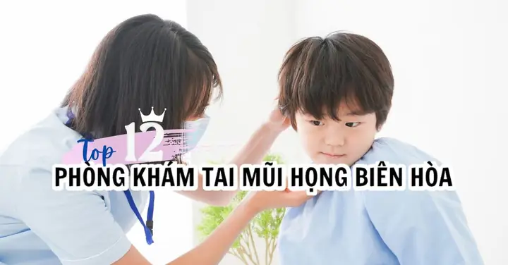 10+ Phòng Khám Tai Mũi Họng Biên Hòa Uy Tín, Chất Lượng 10+ Phòng Khám Tai Mũi Họng Biên Hòa Uy Tín, Chất Lượng