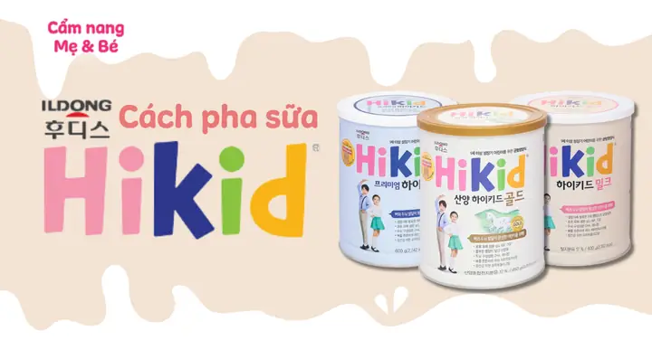 Cách Pha Sữa Hikid Hàn Quốc Đúng Chuẩn Chi Tiết Không Bị Vón Cục