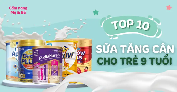 Top 10 Sữa Tăng Cân Cho Trẻ 9 Tuổi Tốt Hiện Nay