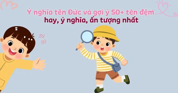 Ý Nghĩa Tên Đức Và Gợi Ý 50+ Tên Đệm, Tên Lót Hay, Ý Nghĩa, Ấn Tượng ... Ý Nghĩa Tên Đức Và Gợi Ý 50+ Tên Đệm, Tên Lót Hay, Ý Nghĩa, Ấn Tượng ...