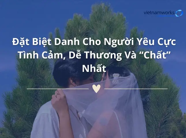 Đặt Biệt Danh Cho Người Yêu Dễ Thương, Ngọt Ngào Và Độc Lạ