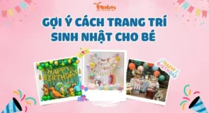 Gợi Ý Cách Trang Trí Sinh Nhật Cho Bé Vừa Đẹp Vừa Đơn Giản Tại Nhà