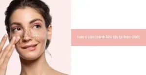 Những Điều Cần Tránh Khi Tẩy Da Chết Cho Da Mặt