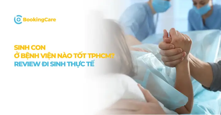 Sinh Con Ở Bệnh Viện Nào Tốt Tphcm: Review Đi Sinh Thực Tế