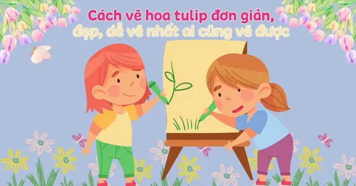 Cách Vẽ Hoa Tulip Đơn Giản Đẹp, 30+ Tranh Mẫu Ấn Tượng Nhất