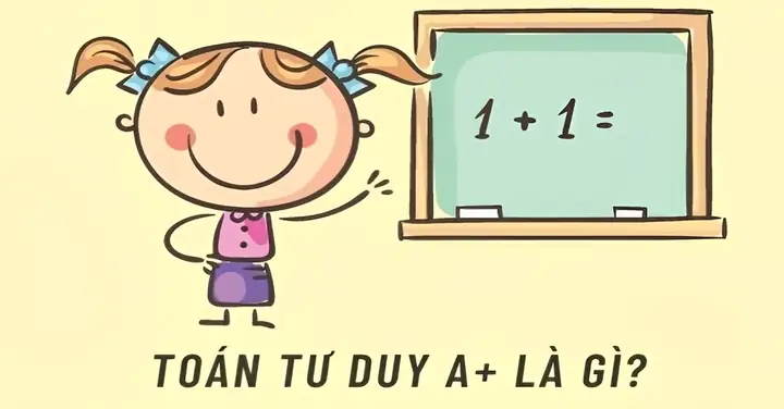 Toán Tư Duy A+ Là Gì? Có Nên Cho Bé Học Toán Tư Duy A+ Sớm?