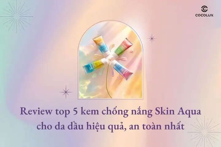 Review Top 5 Kem Chống Nắng Skin Aqua Cho Da Dầu Hiệu Quả, An Toàn Nhất