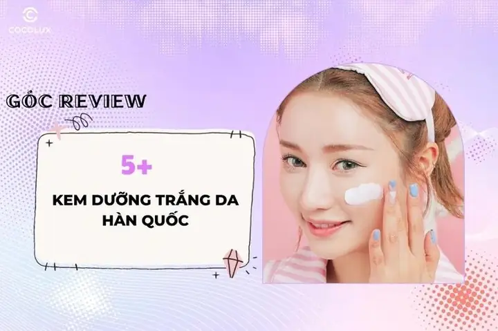 Review Top 5+ Kem Dưỡng Trắng Da Hàn Quốc Bán Chạy Nhất ...