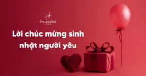 55+ Lời Chúc Mừng Sinh Nhật Người Yêu Lãng Mạn, Ý Nghĩa