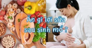 Ăn Gì Lợi Sữa Sau Sinh Mổ? 6 Món Ăn Lợi Sữa Cho Mẹ Sinh Mổ
