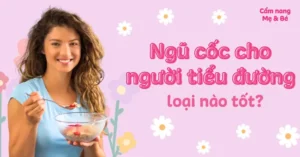 Ngũ Cốc Cho Người Tiểu Đường Loại Nào Tốt? Cách Dùng Như Thế Nào?