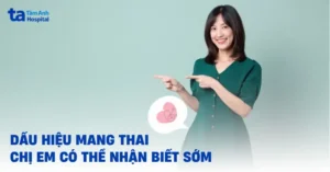 23 Dấu Hiệu Mang Thai (có Bầu) Sớm 1 Tuần Đầu Mẹ Dễ Nhận Biết