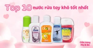 Top 10 Nước Rửa Tay Khô Tốt Hiện Nay, An Toàn, Không Khô Da Nên Dùng