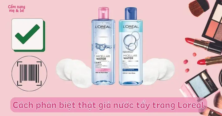 Cách Phân Biệt Nước Tẩy Trang Loreal Thật Giả Siêu Đơn Giản, Chính Xác Cách Phân Biệt Nước Tẩy Trang Loreal Thật Giả Siêu Đơn Giản, Chính Xác