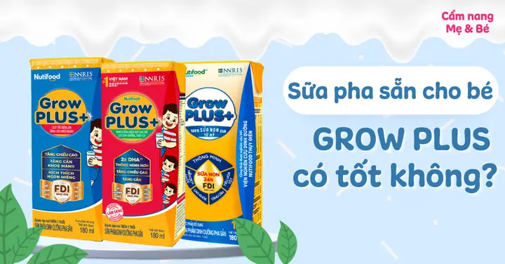 Sữa Pha Sẵn Cho Bé Grow Plus Có Tốt Không? Gồm Những Loại Nào?