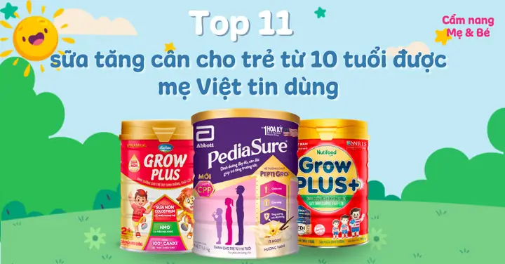 Top 11 Sữa Tăng Cân Cho Trẻ Từ 10 Tuổi Được Mẹ Việt Tin Dùng